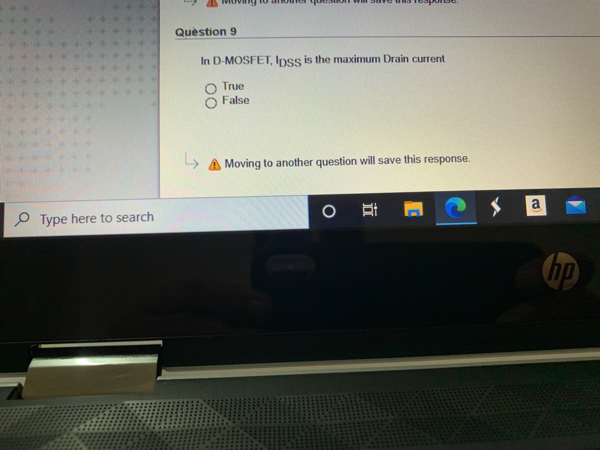 Quèstion 9
In D-MOSFET, Ipss is the maximum Drain current
True
False
L A Moving to another question will save this response.
O Type here to search
