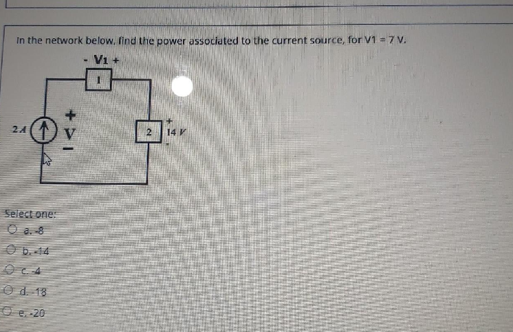 In the network below, find the power associated to the current source, for V1 = 7 V.
24
Select one:
O b.-14
d. 18
e-20
I<+