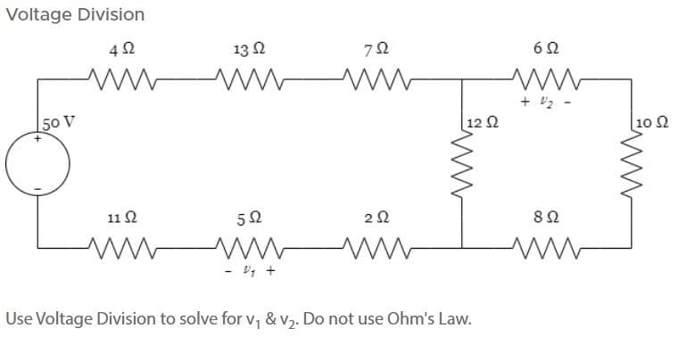 Voltage Division
4Ω
150 Τ
Μ
11 Ω
Μ
w
13 Ω
5Ω
Μ
- Dy +
Μ
Μ
ΖΩ
2 Ω
12 Ω
Use Voltage Division to solve for v, & v2. Do not use Ohm's Law.
Μ
6Ω
+ 2
Μ
8 Ω
10 Ω