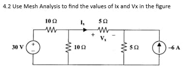 4.2 Use Mesh Analysis to find the values of Ix and Vx in the figure
10 Ω
Ix
Μ
30 V
ww
10 Ω
5Ω
Μ
Μ
5Ω
64