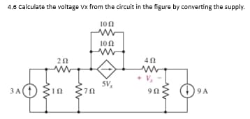 4.6 calculate the voltage Vx from the circuit in the figure by converting the supply.
10Ω
www
10 Ω
ΖΩ
Μ
3Α Ο ξια Στα
SV,
Μ
40
V₂
ΦΩ
Μ
OSA