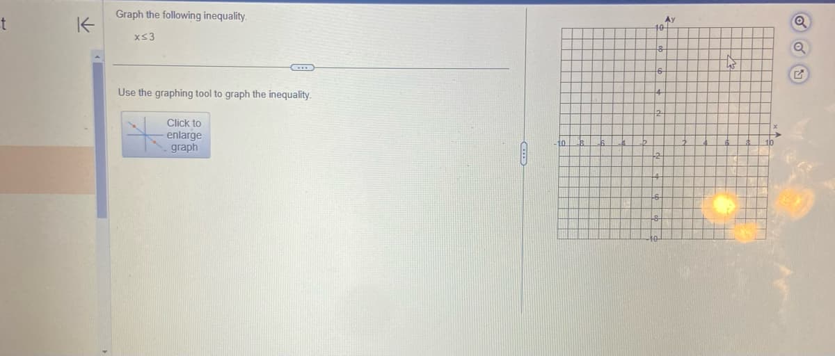 t
K
Graph the following inequality.
x≤3
Use the graphing tool to graph the inequality.
Click to
enlarge
graph
10
-6
s
Ay
HS
Q
Q