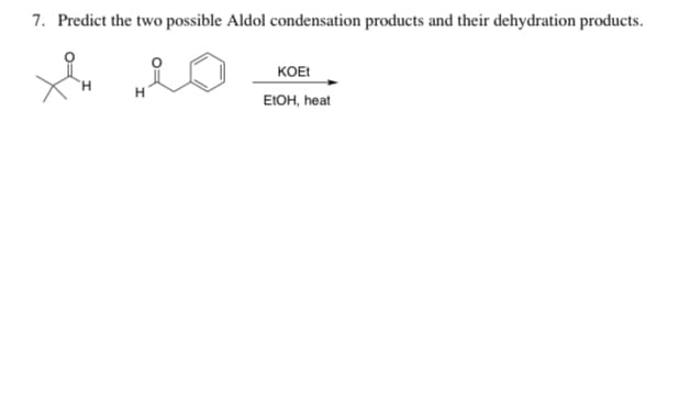 7. Predict the two possible Aldol condensation products and their dehydration products.
KOE!
EIOH, heat
