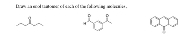 Draw an enol tautomer of each of the following molecules.
