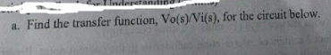 Understand
a. Find the transfer function, Vo(s)/Vi(s), for the circuit below.