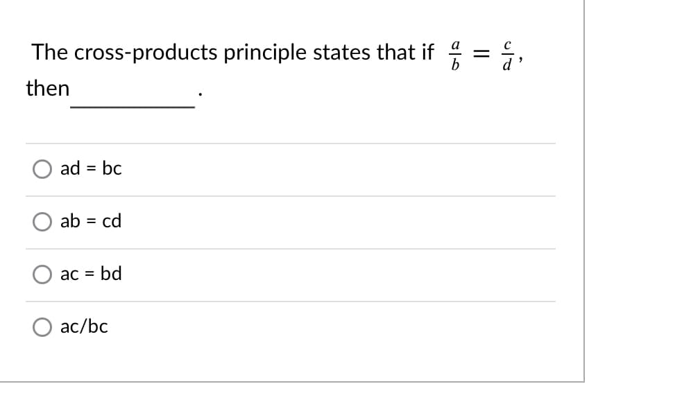 The cross-products principle states that if 4
%3D
then
ad = bc
ab
cd
%D
ac =
bd
ac/bc
