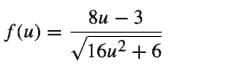 8u
f(u) =
- 3
V16u2 + 6
