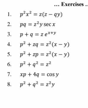 ... Exercises..
1.
p²x²=z(z qy)
2. pq = z² y sec x
3.
p+q=zex+y
4. p² + zq = z² (x − y)
5. p² + zp = z² (x − y)
6. p²+q² = z²
7.
xp+4q=cos y
8. p²+q² = z²y