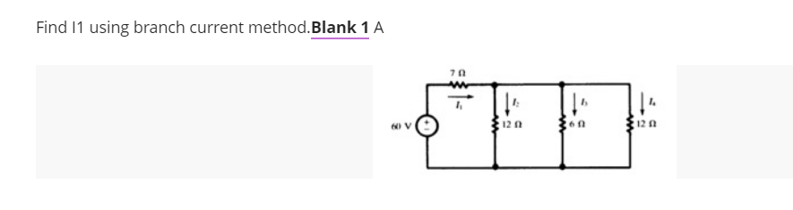 Find 11 using branch current method. Blank 1 A
60 V
70
ww
↓4
12 (2
||4
12 f