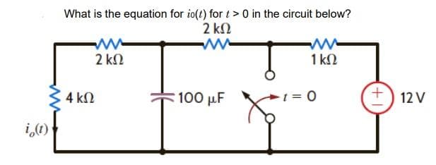 id(t)
What is the equation for io(t) for t > 0 in the circuit below?
2 ΚΩ
4 ΚΩ
2 ΚΩ
100 με
1 ΚΩ
헤
Ο
+
12V
