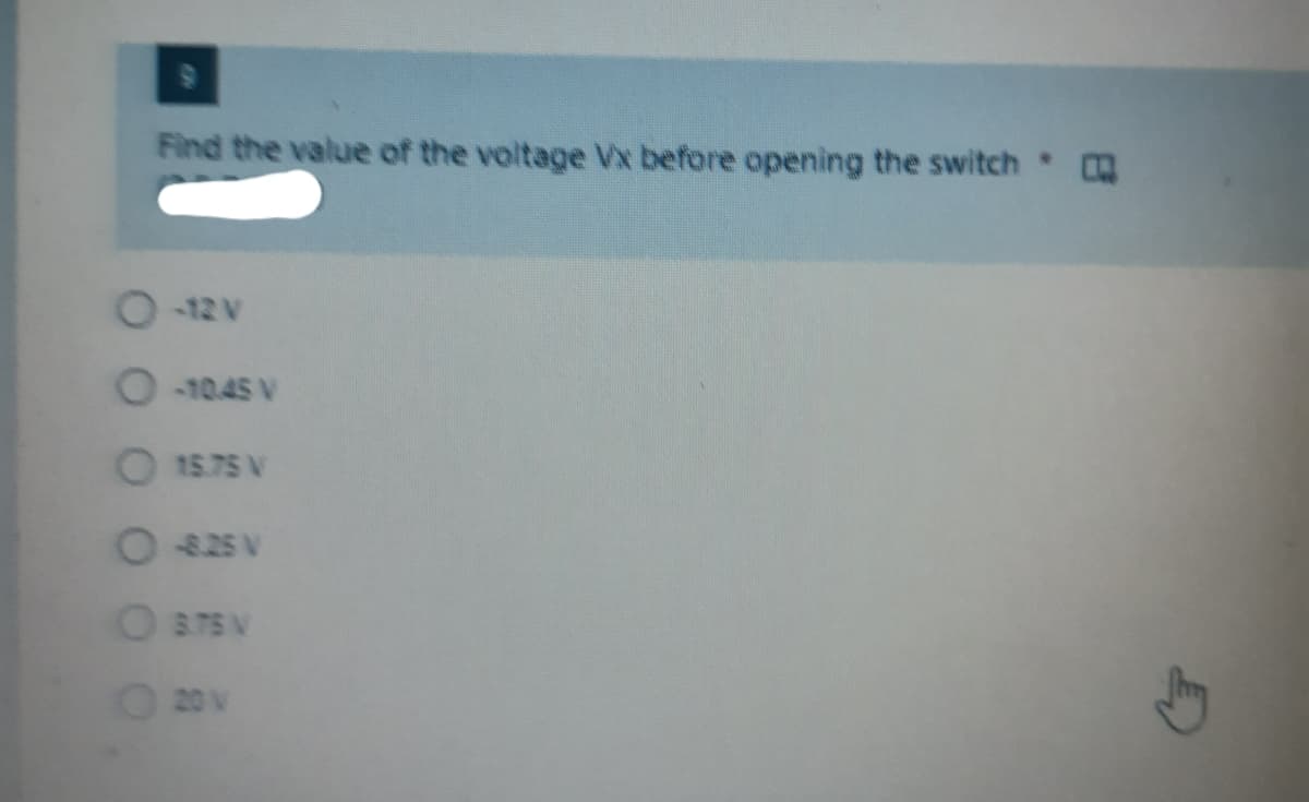 Find the value of the voltage Vx before opening the switch
O-12 V
-10.45 V
O 15.75 V
O425 V
O375 V
O20V
