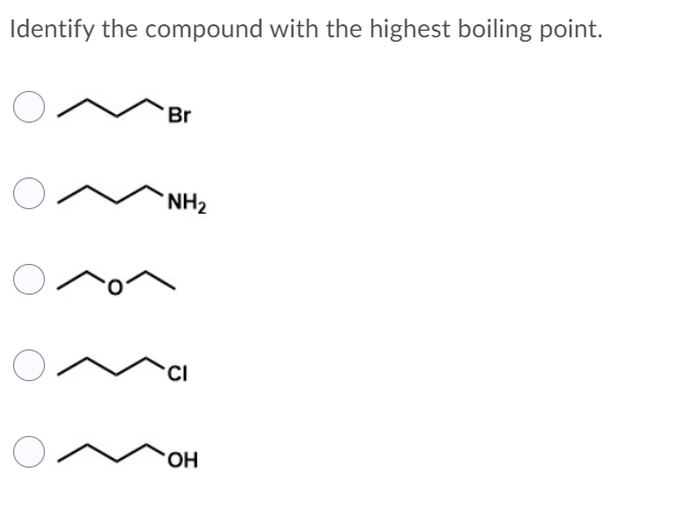 Identify the compound with the highest boiling point.
Br
*NH2
CI
OH
