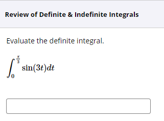 Review of Definite & Indefinite Integrals
Evaluate the definite integral.
sin(3t)dt
