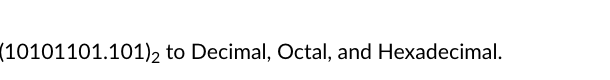 (10101101.101)2 to Decimal, Octal, and Hexadecimal.