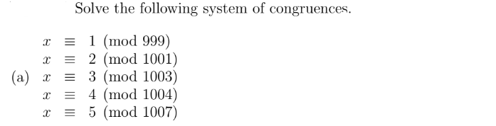 Solve the following system of congruences.
x = 1 (mod 999)
= 2 (mod 1001)
= 3 (mod 1003)
(а) х
= 4 (mod 1004)
=
5 (mod 1007)
