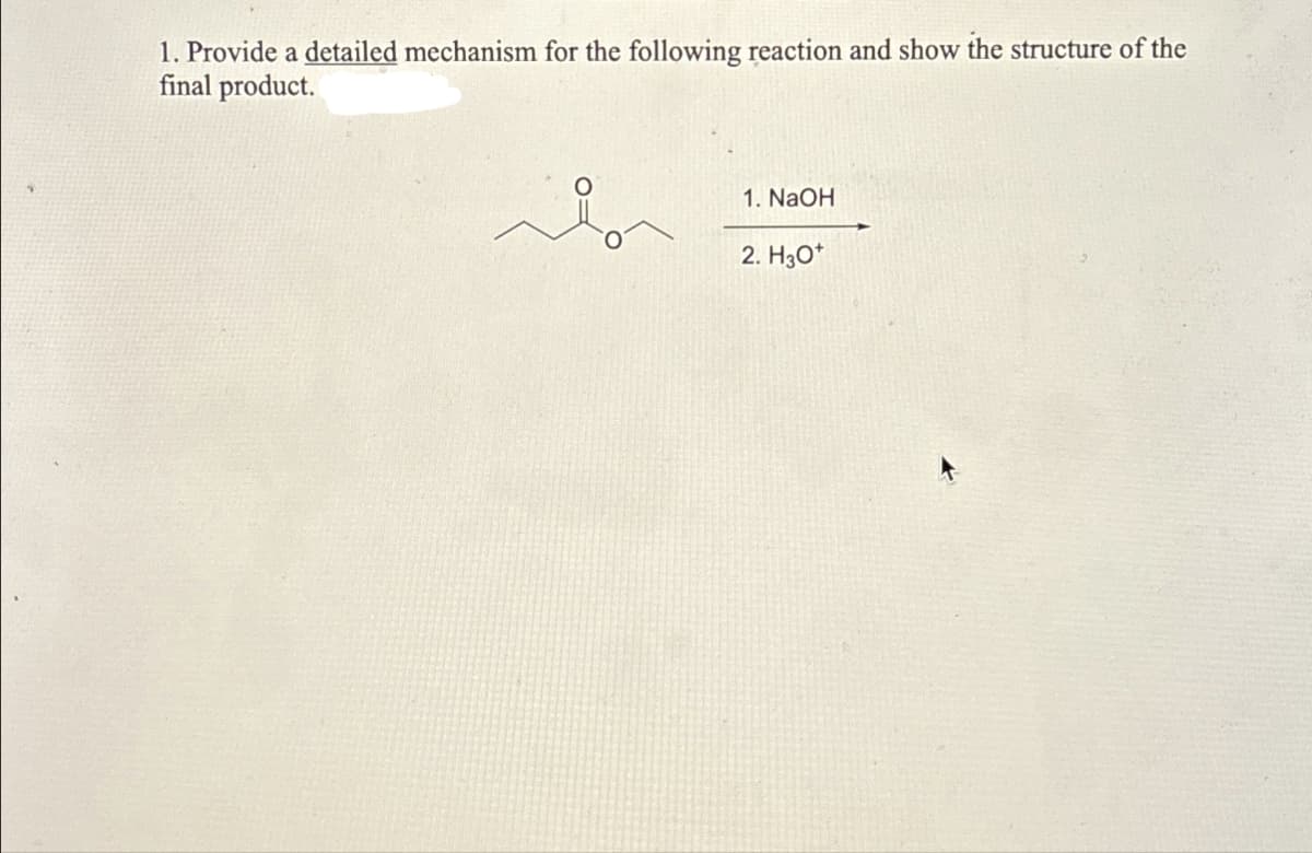 1. Provide a detailed mechanism for the following reaction and show the structure of the
final product.
1. NaOH
2. H3O+