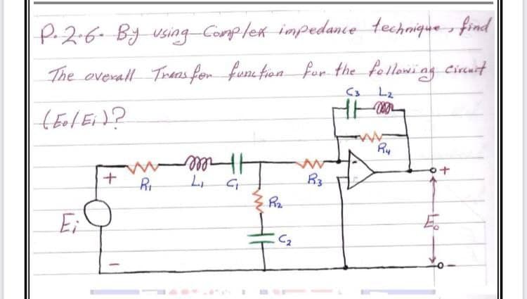 P.2.6- Bg using-Complex impedance technique, find
The overall Traas for fun fion for the followiag ciaut
Ry
+
Rr
R3
Ei
