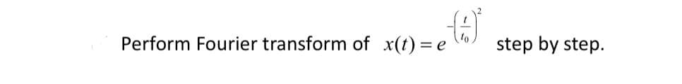 Perform Fourier transform of x(t) = e
step by step.
