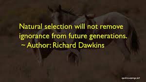Natural selection will not remove
ignorance from future generations.
- Author: Richard Dawkins
potevrt

