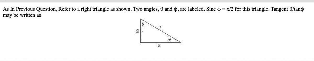 As In Previous Question, Refer to a right triangle as shown. Two angles, 0 and o, are labeled. Sine o = x/2 for this triangle. Tangent 0/tand
may be written as
I.
