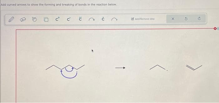 Add curved arrows to show the forming and breaking of bonds in the reaction below.
C
с
Ċ
Add/Remove step