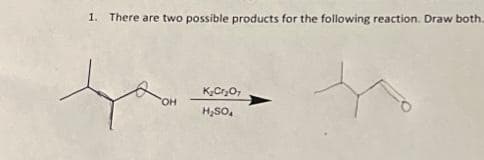 1. There are two possible products for the following reaction. Draw both.
OH
K₂Cr₂O7
H₂SO4
+