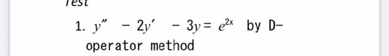 1. y" – 2y' - 3y= e2x by D-
operator method

