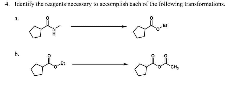 4. Identify the reagents necessary to accomplish each of the following transformations.
а.
Et
H
b.
Et
CH3
