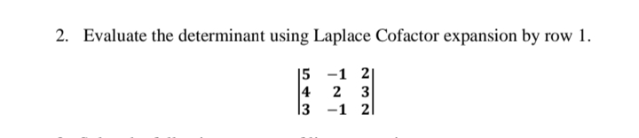 2. Evaluate the determinant using Laplace Cofactor expansion by row 1.
15 -1 2|
2
3
4
l3 -1 21
