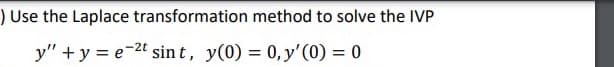 ) Use the Laplace transformation method to solve the IVP
y" + y = e-2t sin t, y(0) = 0,y'(0) = 0
