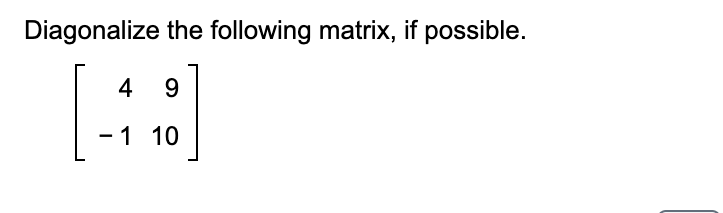 Diagonalize the following matrix, if possible.
9
[48]
- 1 10