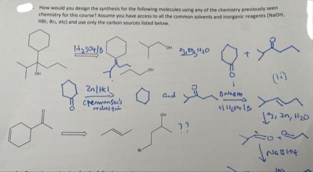 How would you design the synthesis for the following molecules using any of the chemistry previously seen
chemistry for this course? Assume you have access to all the common solvents and inorganic reagents (NaOH,
HBr, Bra, etc) and use only the carbon sources listed below.
1₂5041D
2n| Hcl
Cremmensen's
recull tim
OH
OH
and
OH
سعدا
i
ANABI
2) 11/2394+ (1
مسعد
€
13, 20, 11₂0
√NG BITH
los