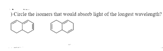 Circle t
Circle the isomers that would absorb light of the longest wavelength?