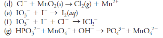 (d) ClF + MnO2(s) → Cl½(g) + Mn²*
(e) IO; + I → I,(aq)
(f) IO; + I + Cl¯ → ICl,
(g) HPO,²-+ MnO,¯+OH¯→ PO¯+ MnO²-
