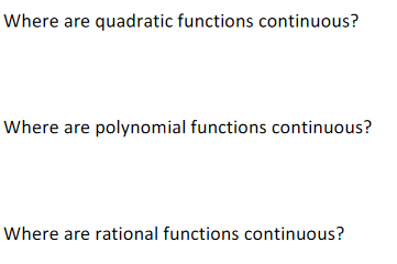 Where are quadratic functions continuous?
Where are polynomial functions continuous?
Where are rational functions continuous?
