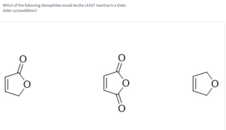 Which of the following dienophiles would be the LEAST reactive in a Diels-
Alder cycloaddition?