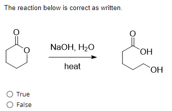 The reaction below is correct as written.
O True
O False
NaOH, H₂O
heat
OH
OH