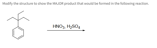 Modify the structure to show the MAJOR product that would be formed in the following reaction.
HNO3, H2SO4