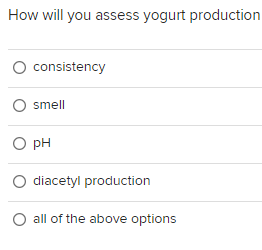 How will you assess yogurt production
O consistency
O smell
O pH
diacetyl production
all of the above options