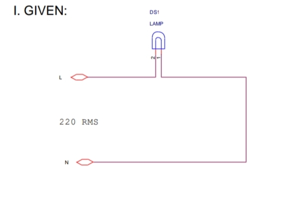 I. GIVEN:
DS1
LAMP
220 RMS
