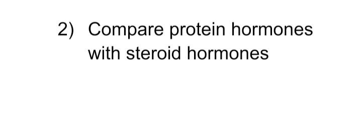 2) Compare protein hormones
with steroid hormones
