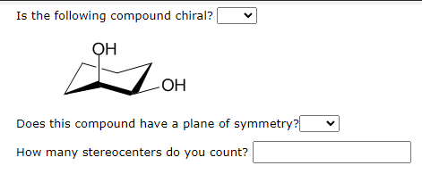 Is the following compound chiral?
V
он
2
OH
Does this compound have a plane of symmetry?
How many stereocenters do you count?
V