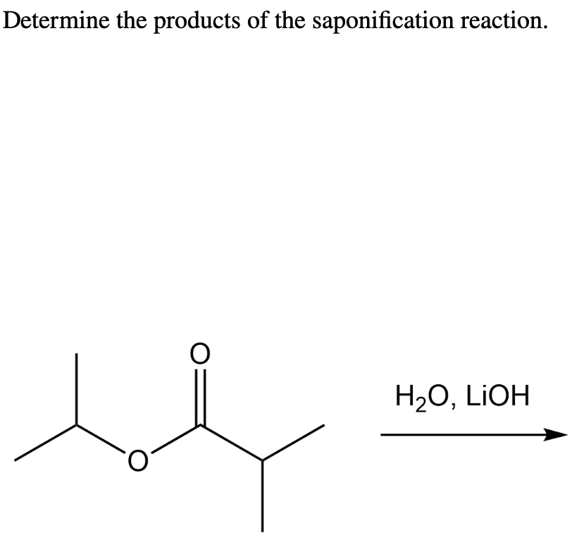 Determine the products of the saponification reaction.
O
H₂O, LiOH