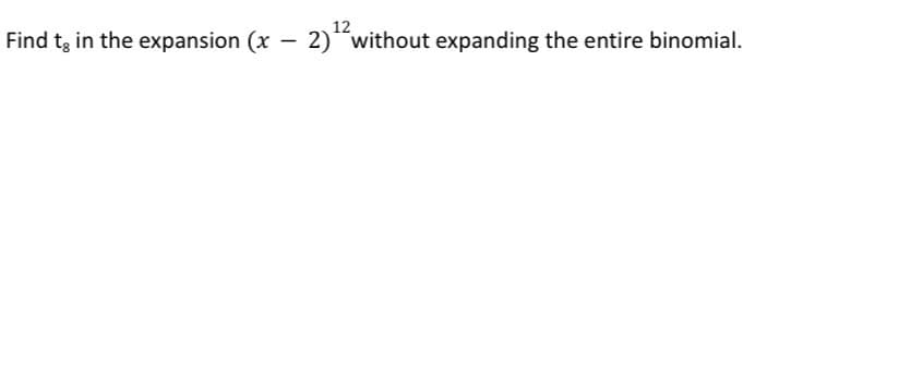 Find tg in the expansion (x
-
12
2) without expanding the entire binomial.