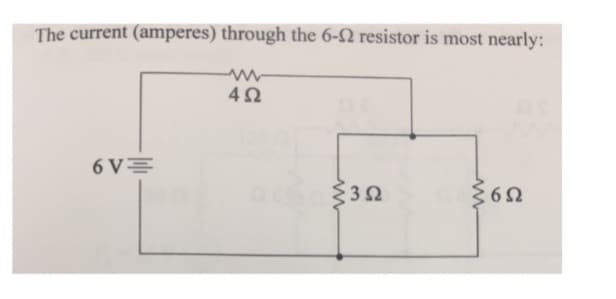 The current (amperes) through the 6-Ω resistor is most nearly:
ΜΕ
4Ω
6VΞ
{3Ω
6Ω