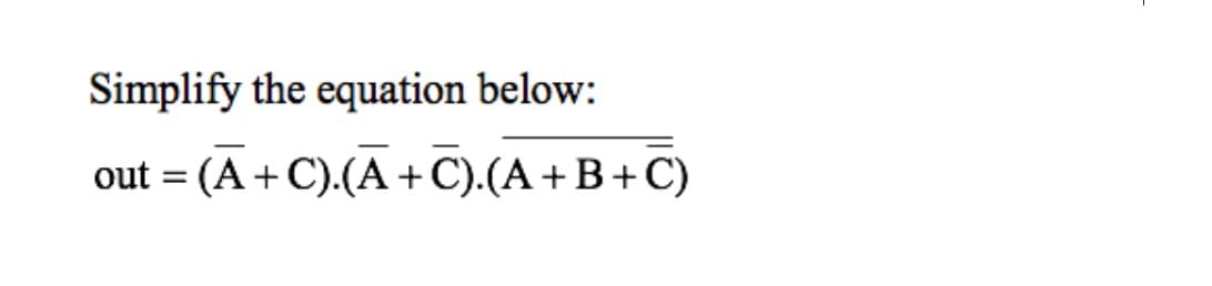 Simplify the equation below:
out = (A + C).(A+C).(A+B+C)
