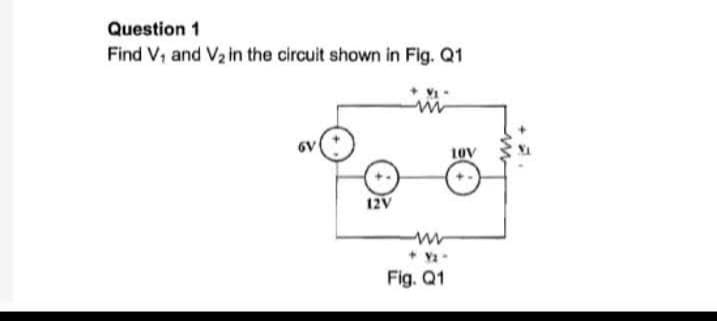 Question 1
Find V₁ and V₂ in the circuit shown in Fig. Q1
6V
12V
VI
www
+9₁-
Fig. Q1
10V