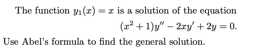 The function y(x) = x is a solution of the equation
(x² +1)y" − 2xy' + 2y = 0.
Use Abel's formula to find the general solution.