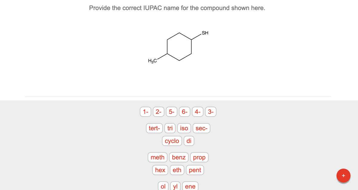 Provide the correct IUPAC name for the compound shown here.
H3C
1-
2-
tert-
5- 6- 4-
tri iso sec-
cyclo di
ol
SH
meth benz prop
hex
eth pent
yl ene
3-
+