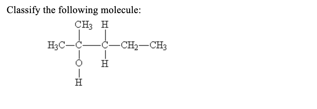 Classify the following molecule:
CH3 H
H3C-
H
-CH₂-CH3